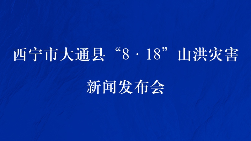 【新華云直播】西寧市大通縣8&middot;18山洪災(zāi)害新聞發(fā)布會(huì)